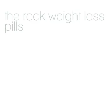 the rock weight loss pills