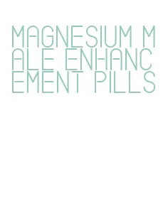 magnesium male enhancement pills