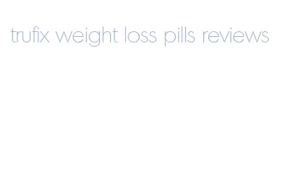 trufix weight loss pills reviews