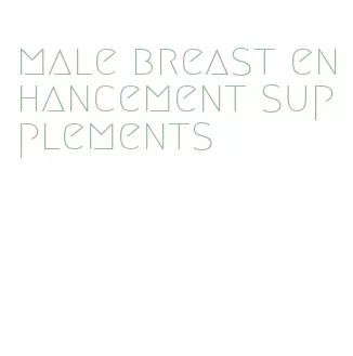 male breast enhancement supplements