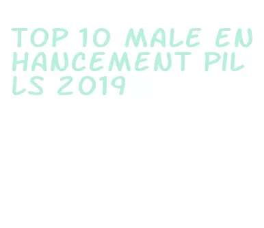 top 10 male enhancement pills 2019