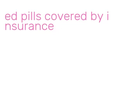 ed pills covered by insurance