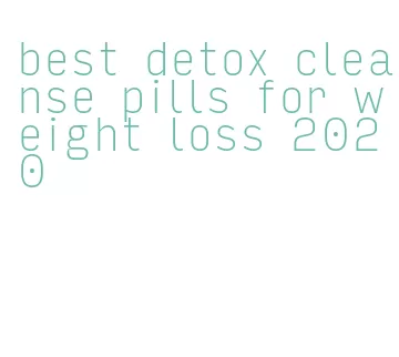 best detox cleanse pills for weight loss 2020