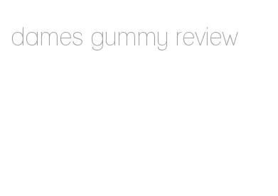 dames gummy review