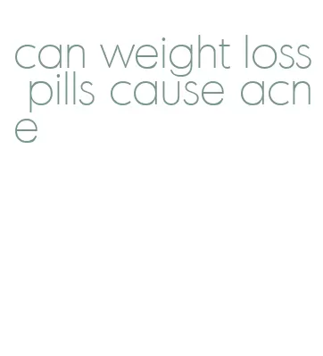 can weight loss pills cause acne