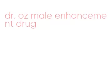 dr. oz male enhancement drug