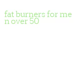 fat burners for men over 50