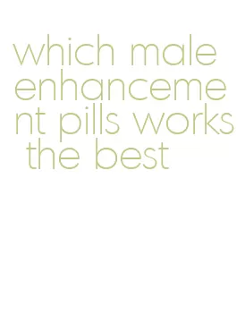 which male enhancement pills works the best