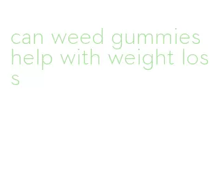 can weed gummies help with weight loss