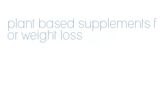 plant based supplements for weight loss