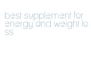 best supplement for energy and weight loss