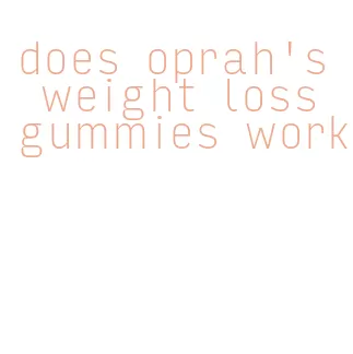 does oprah's weight loss gummies work