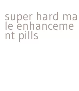 super hard male enhancement pills