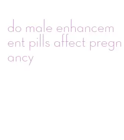 do male enhancement pills affect pregnancy