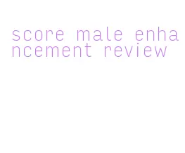 score male enhancement review