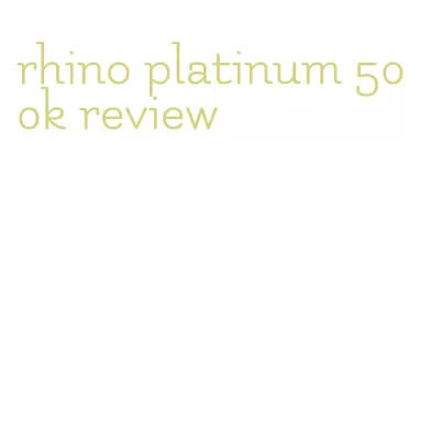 rhino platinum 500k review