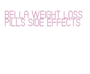 bella weight loss pills side effects