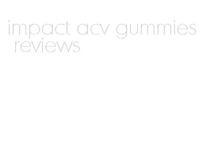 impact acv gummies reviews