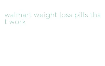 walmart weight loss pills that work