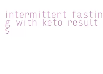intermittent fasting with keto results