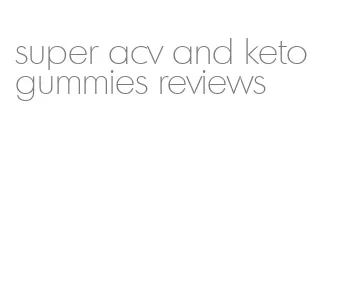 super acv and keto gummies reviews