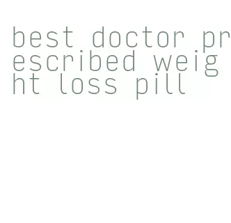 best doctor prescribed weight loss pill