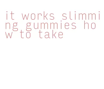it works slimming gummies how to take