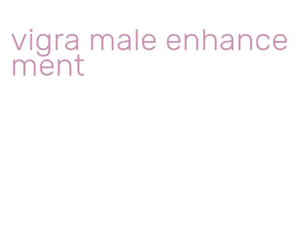 vigra male enhancement