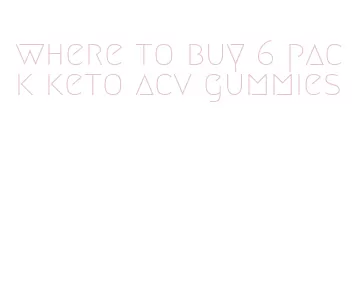 where to buy 6 pack keto acv gummies