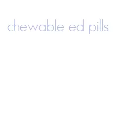 chewable ed pills