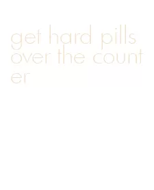 get hard pills over the counter