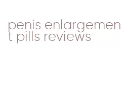 penis enlargement pills reviews