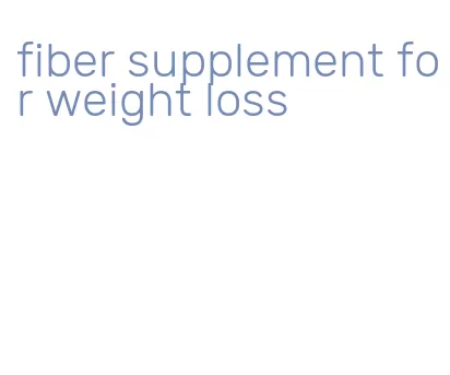 fiber supplement for weight loss