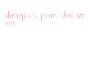 slimquick pure slim stress