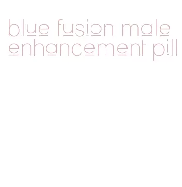 blue fusion male enhancement pill