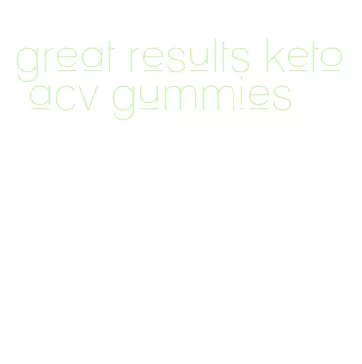 great results keto acv gummies