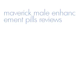 maverick male enhancement pills reviews