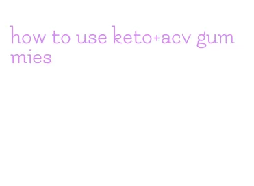 how to use keto+acv gummies