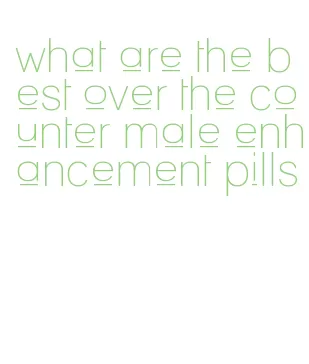 what are the best over the counter male enhancement pills