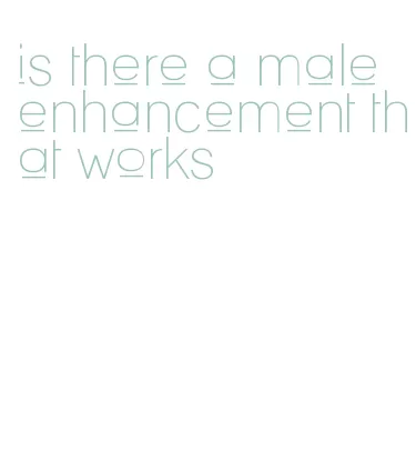 is there a male enhancement that works