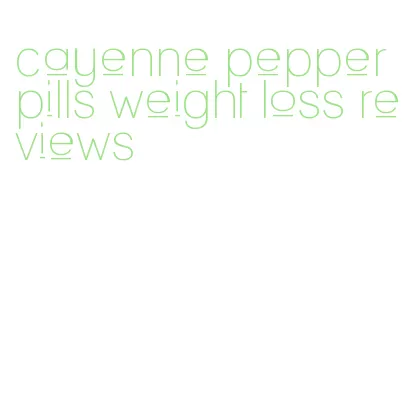 cayenne pepper pills weight loss reviews