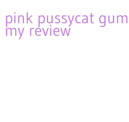 pink pussycat gummy review