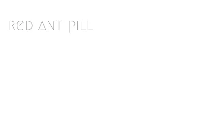 red ant pill