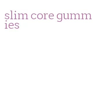 slim core gummies