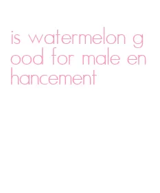 is watermelon good for male enhancement