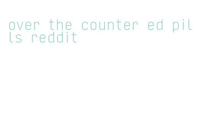 over the counter ed pills reddit