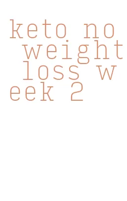keto no weight loss week 2