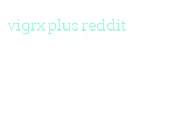 vigrx plus reddit