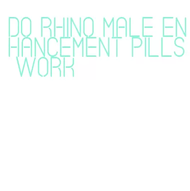 do rhino male enhancement pills work