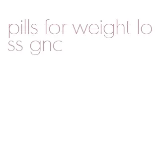 pills for weight loss gnc
